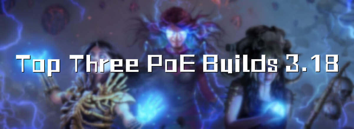 Top Three PoE Builds 3.18